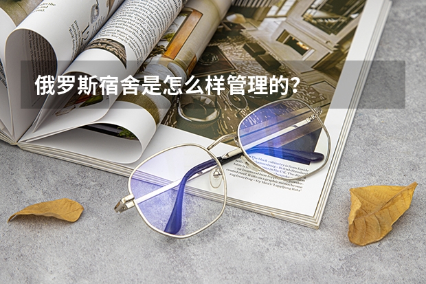 俄罗斯宿舍是怎么样管理的？