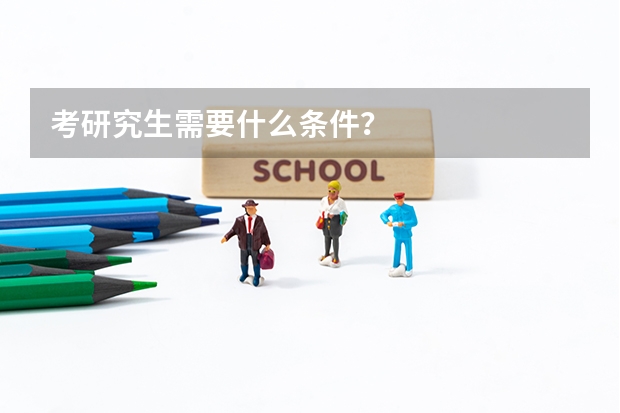 考研究生需要什么条件?