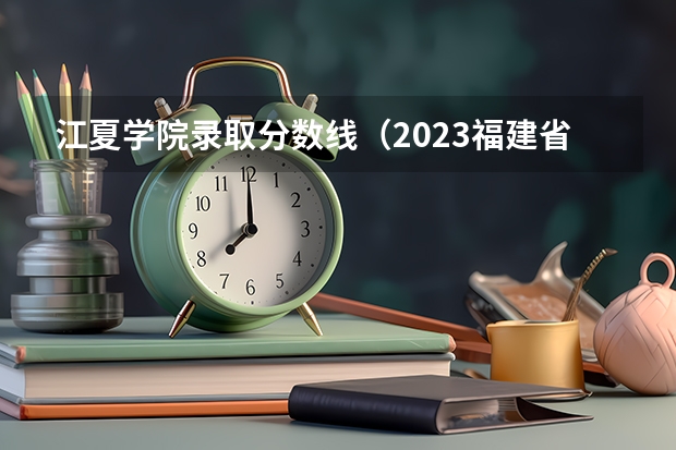 江夏学院录取分数线（2023福建省本一科线）
