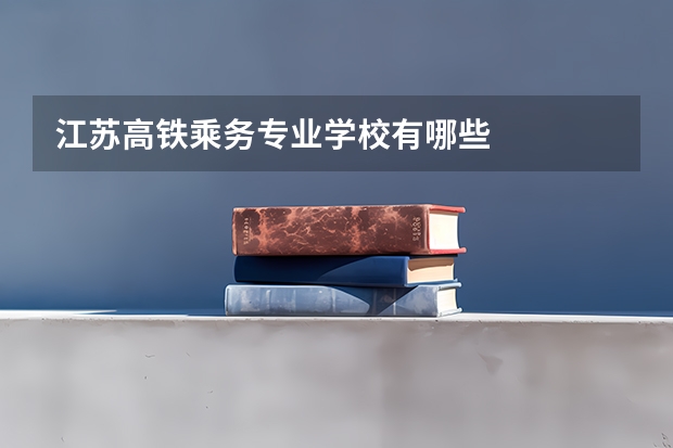 江苏高铁乘务专业学校有哪些