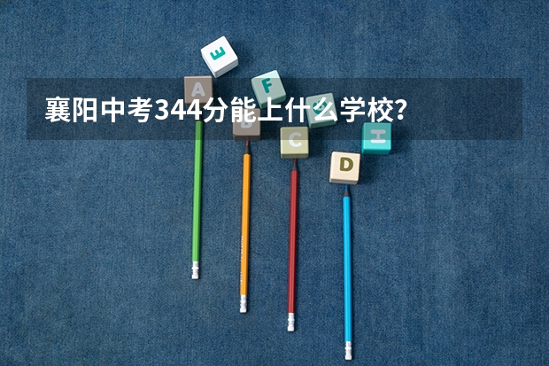 襄阳中考344分能上什么学校？