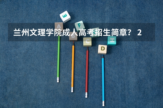 兰州文理学院成人高考招生简章? 2024年各省高考状元盘点