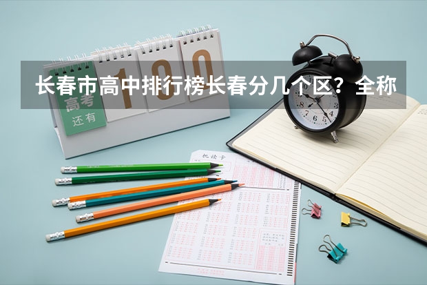 长春市高中排行榜长春分几个区?全称分别是 长春市双阳区高考最高分