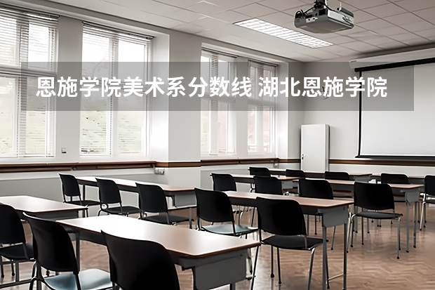 恩施学院美术系分数线 湖北恩施学院本科分数线