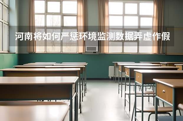 河南将如何严惩环境监测数据弄虚作假？