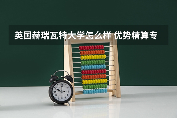 英国赫瑞瓦特大学怎么样 优势精算专业好申请吗