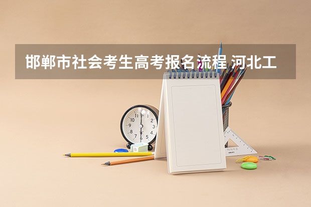 邯郸市社会考生高考报名流程 河北工程大学科信学院成人高考报名入口？