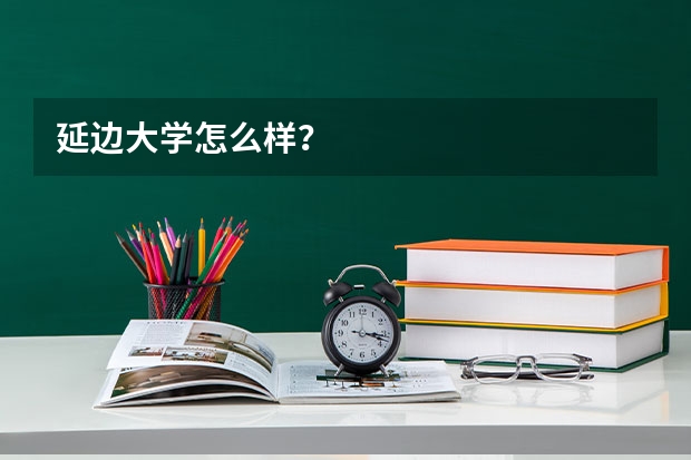 延边大学怎么样？