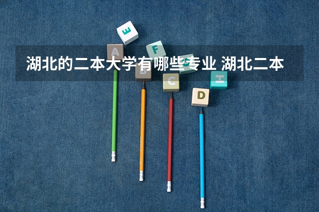 湖北的二本大学有哪些专业 湖北二本大学有哪些？