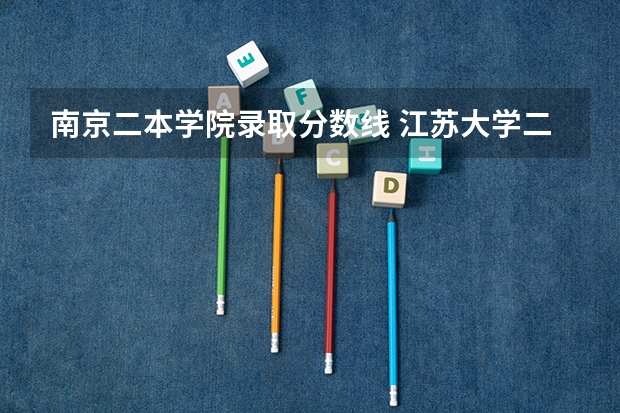 南京二本学院录取分数线 江苏大学二本分数线