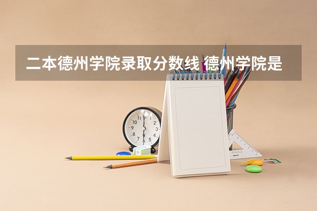 二本德州学院录取分数线 德州学院是几本