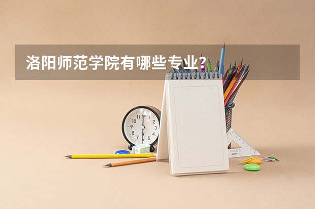 洛阳师范学院有哪些专业？