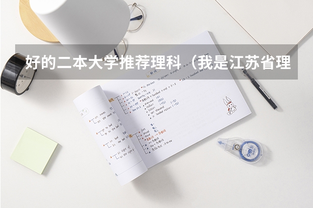 好的二本大学推荐理科（我是江苏省理科生，考了330分，双B加。求各位帮我推荐点省内外，好的二本大学和专业，南京的最好。谢谢）