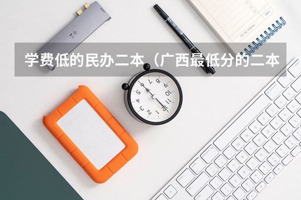 学费低的民办二本（广西最低分的二本大学）