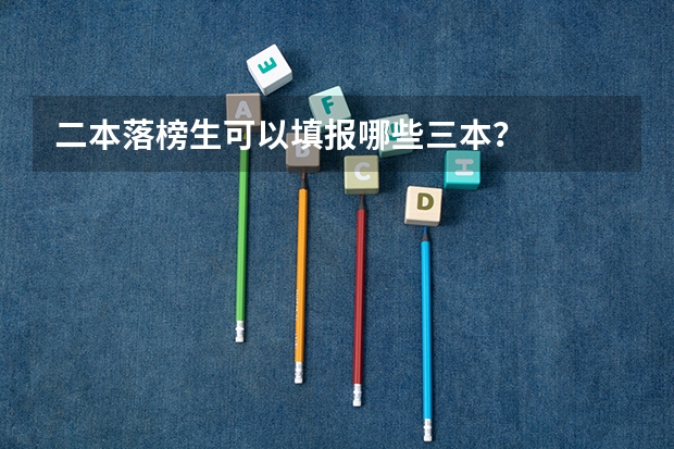 二本落榜生可以填报哪些三本?