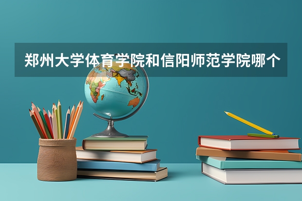 郑州大学体育学院和信阳师范学院哪个好