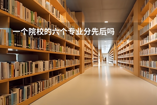 一个院校的六个专业分先后吗