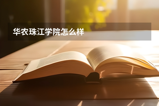 华农珠江学院怎么样