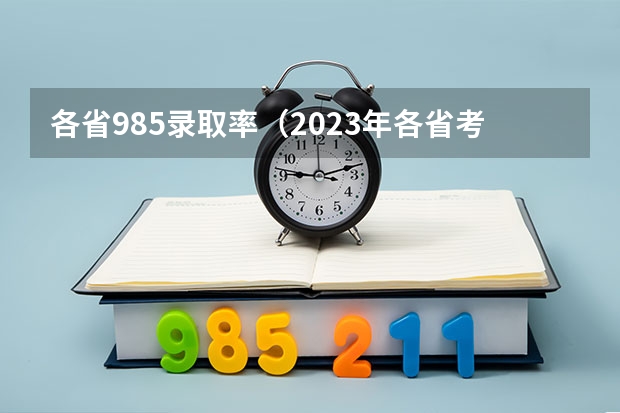 各省985录取率（2023年各省考生人数）