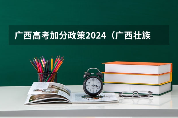 广西高考加分政策2024（广西壮族高考加分政策？）