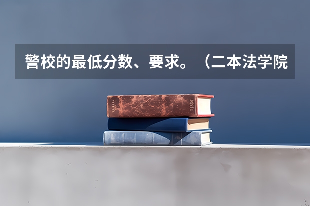 警校的最低分数、要求。（二本法学院排名）