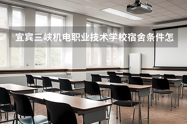 宜宾三峡机电职业技术学校宿舍条件怎么样