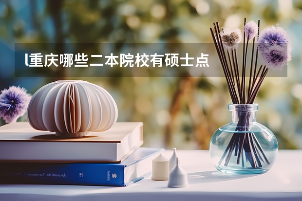 l重庆哪些二本院校有硕士点