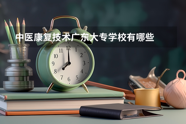 中医康复技术广东大专学校有哪些