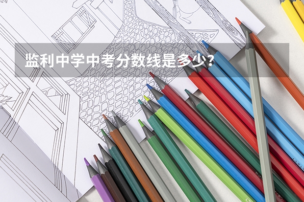 监利中学中考分数线是多少？