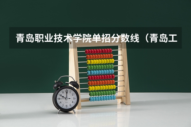 青岛职业技术学院单招分数线（青岛工学院单招分数线）