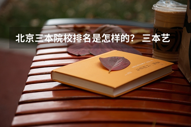 北京三本院校排名是怎样的? 三本艺术类的大学排名