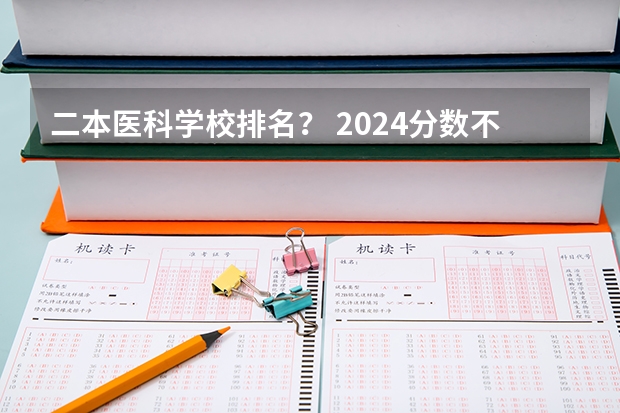 二本医科学校排名? 2024分数不高但很好的二本大学