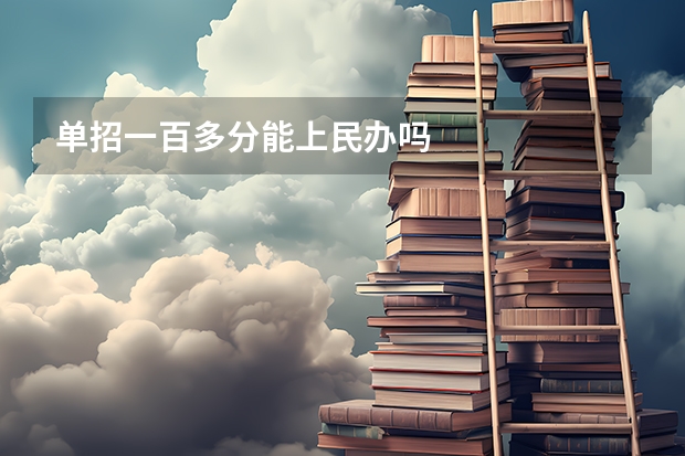 单招一百多分能上民办吗