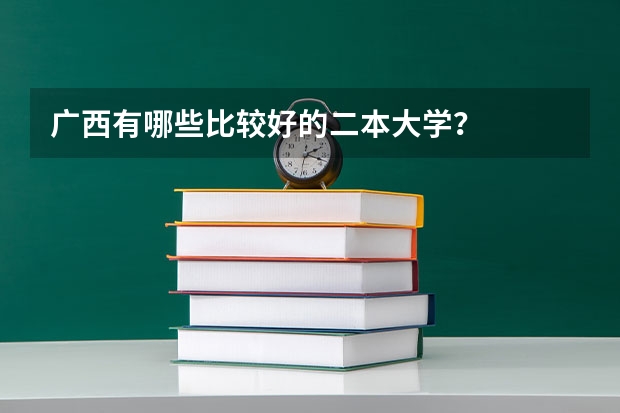 广西有哪些比较好的二本大学？