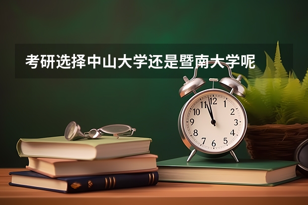 考研选择中山大学还是暨南大学呢