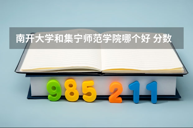 南开大学和集宁师范学院哪个好 分数线对比
