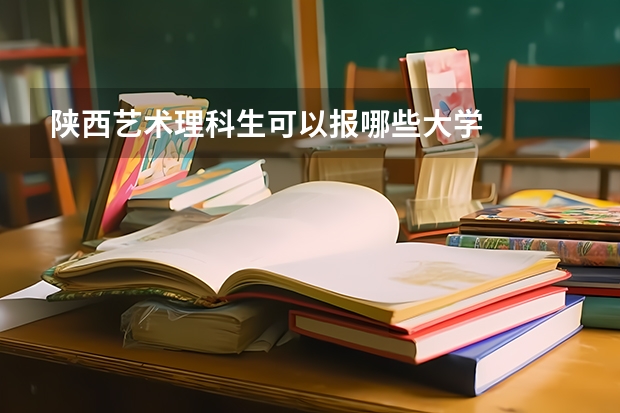 陕西艺术理科生可以报哪些大学
