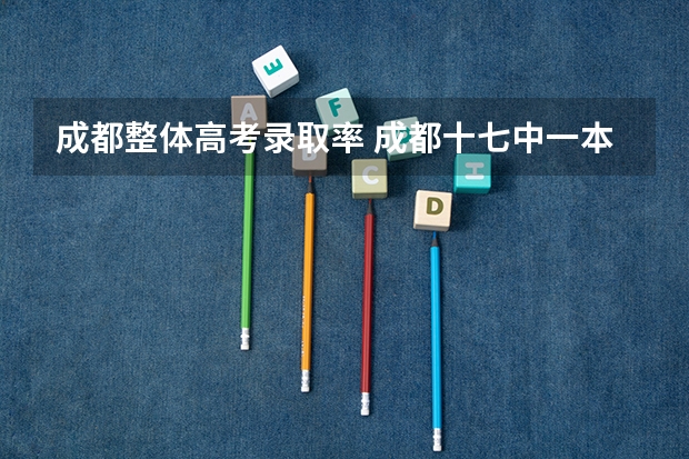 成都整体高考录取率 成都十七中一本上线率