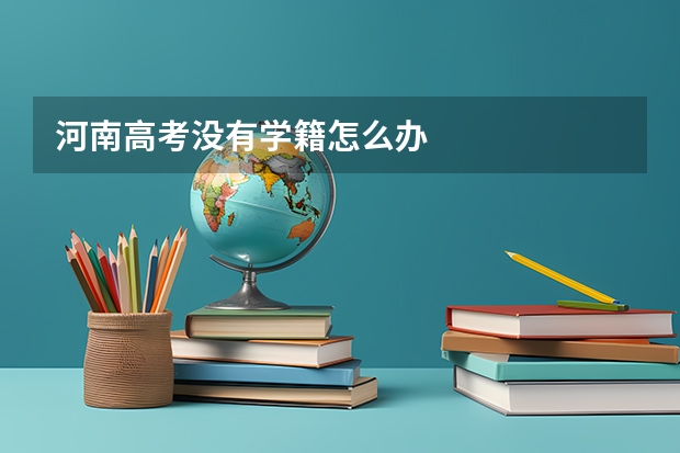 河南高考没有学籍怎么办