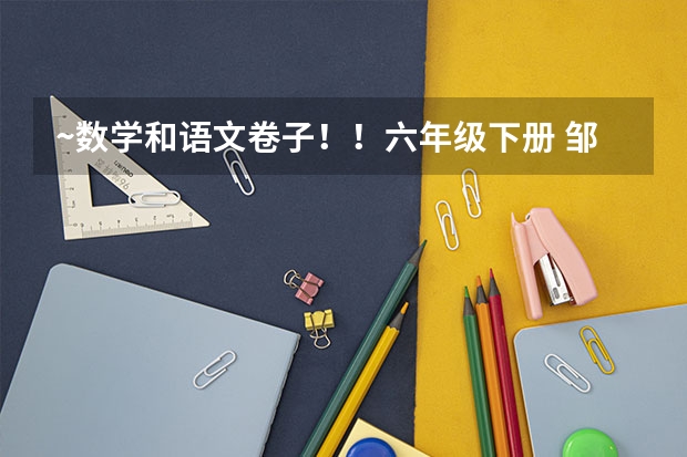 ~数学和语文卷子!!六年级下册 邹城市的20点之前回答我加分!!50!!~~(济宁邹城市城前镇有哪几个村?加分!!)