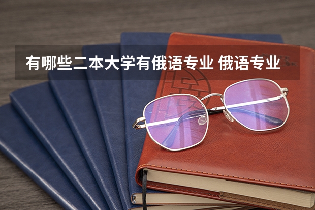 有哪些二本大学有俄语专业 俄语专业大学排名二本分数线
