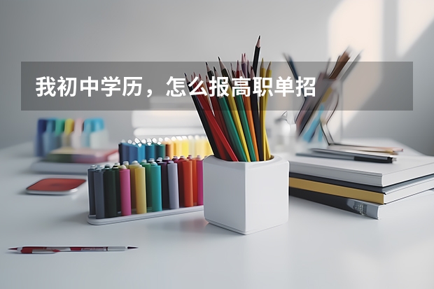 我初中学历，怎么报高职单招