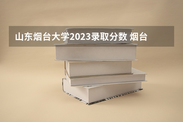 山东烟台大学2023录取分数 烟台大学法学录取分数线