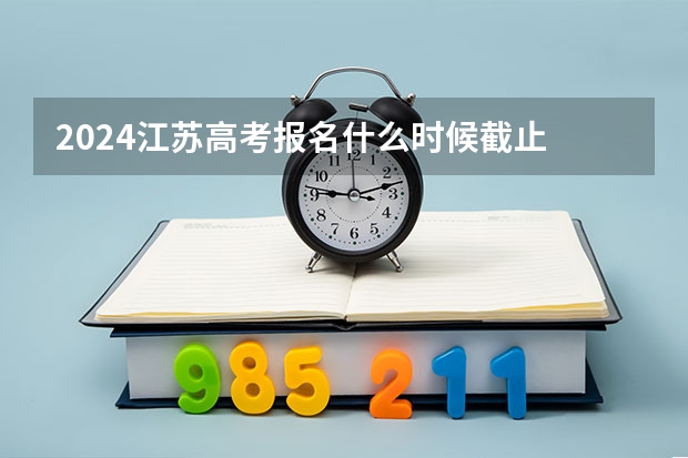 2024江苏高考报名什么时候截止