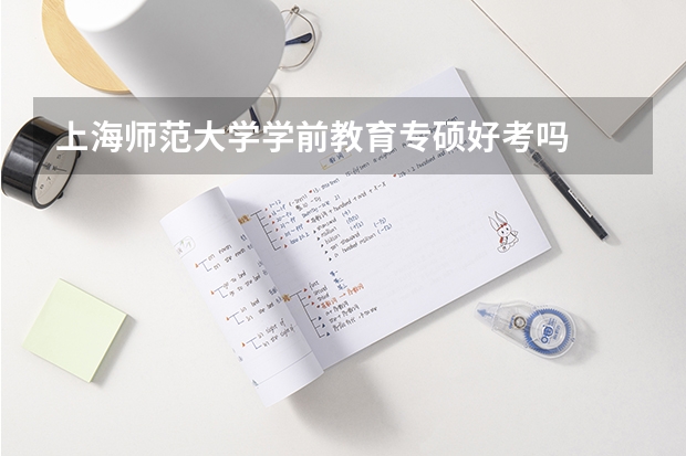 上海师范大学学前教育专硕好考吗
