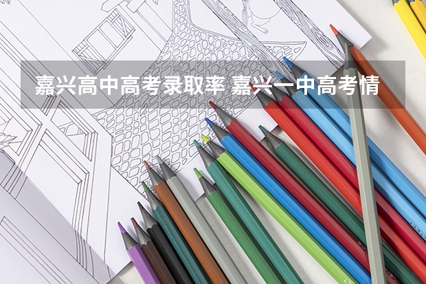 嘉兴高中高考录取率 嘉兴一中高考情况