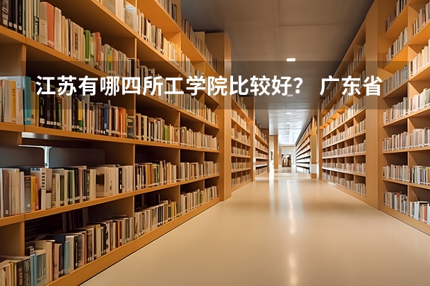 江苏有哪四所工学院比较好? 广东省第二批B类本科院校名单,有谁知道?