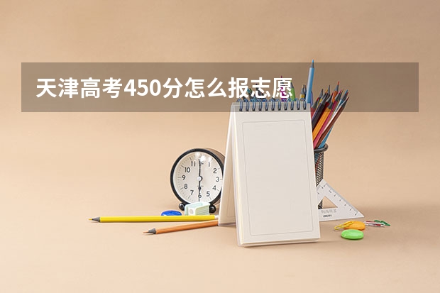 天津高考450分怎么报志愿