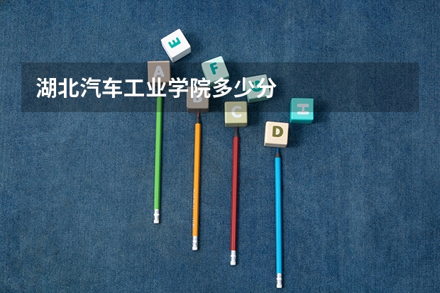 湖北汽车工业学院多少分