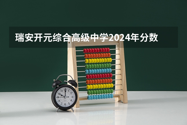 瑞安开元综合高级中学2024年分数线是多少
